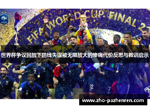 世界杯争议回放下防线失误被无限放大的惨痛代价反思与教训启示