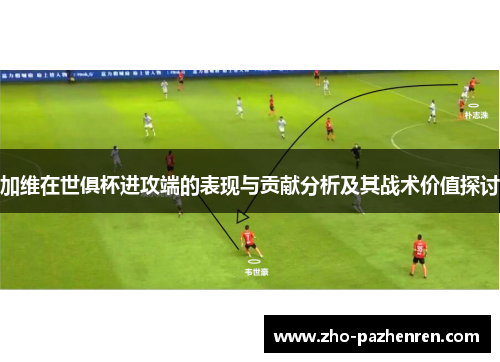加维在世俱杯进攻端的表现与贡献分析及其战术价值探讨