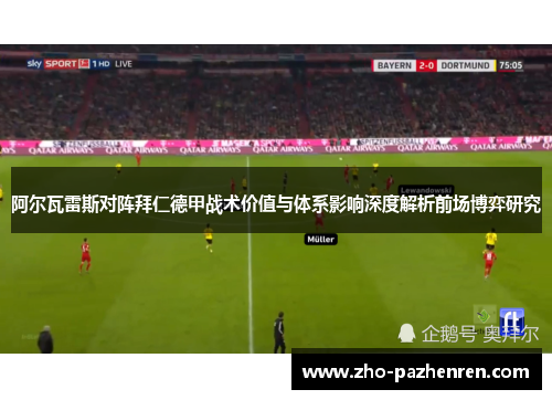 阿尔瓦雷斯对阵拜仁德甲战术价值与体系影响深度解析前场博弈研究