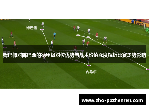 姆巴佩对阵巴西的德甲级对位优势与战术价值深度解析比赛走势影响